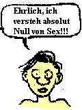 Ehrlich, ich versteh absolut Null von Sex!