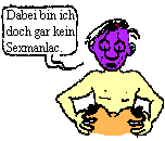 Dabei bin ich doch gar kein Sexmanlac.
