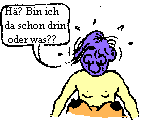 H&auml;?I Bin ich da schon drin oder was?